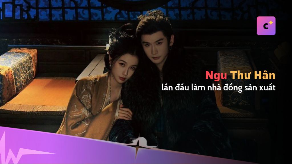 Ngu Thư Hân lần đầu làm nhà đồng sản xuất, rời hẳn hình tượng "em gái ngọt ngào"